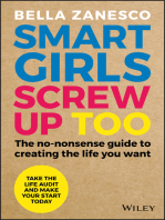Smart Girls Screw Up Too: The No-Nonsense Guide to Creating The Life You Want