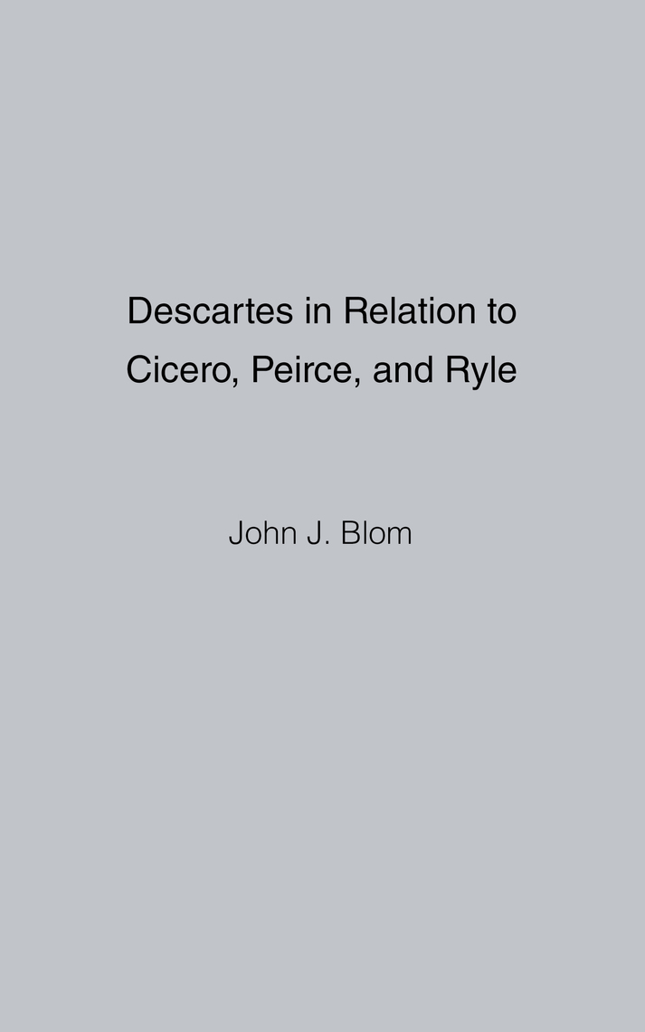 Descartes in Relation to Cicero, Peirce, and Ryle by John Blom (Ebook ...