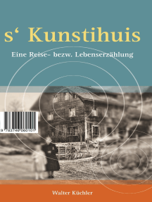 s'Kunschtihuis: Eine Reise- bezw. Lebenserzählung