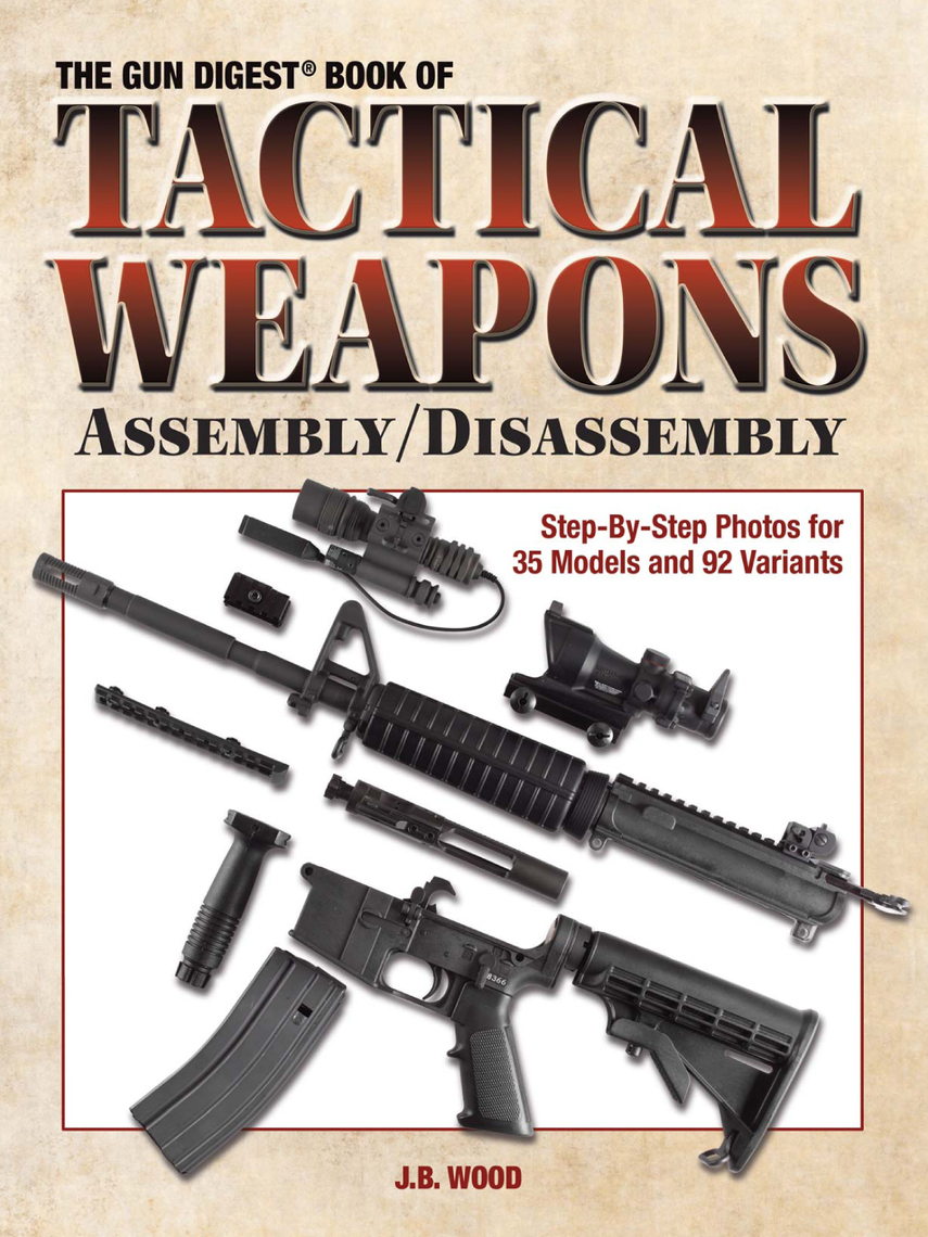 The Gun Digest Book of Tactical Weapons Assembly/Disassembly by J.B ...