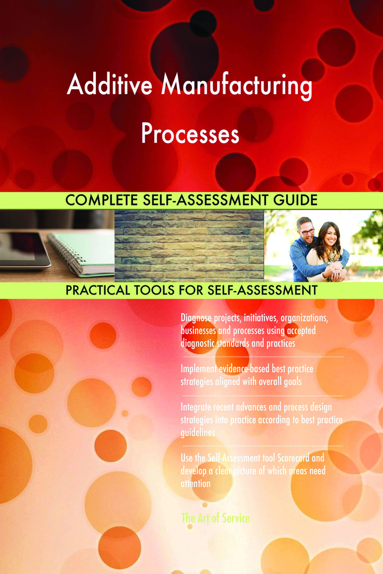 Additive Manufacturing Processes Complete SelfAssessment Guide by
