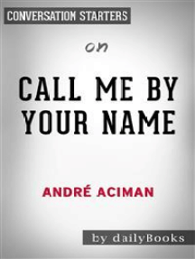 Read Call Me By Your Name By Andre Aciman Conversation Starters Online By Dailybooks Books