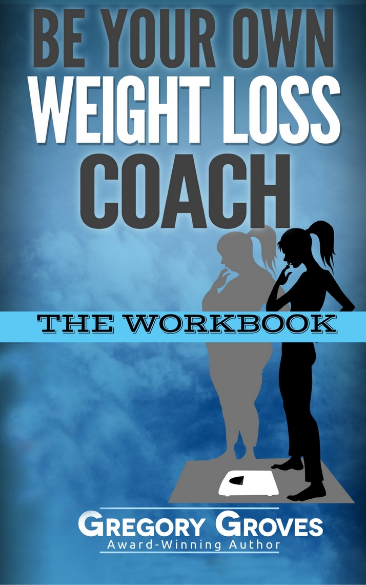 Be Your Own Weight Loss Coach The Workbook by Gregory Groves Book