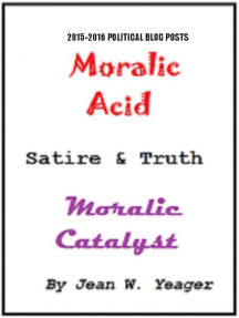 MORALIC ACID Satire & Truth MORALIC CATALYST: 2015-2016 Political ...