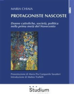 Protagoniste nascoste: Donne cattoliche, società, politica nella prima metà del Novecento