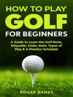 How to Play Golf: A Guide to Learn the Golf Rules, Etiquette, Clubs, Balls, Types of Play, & A Practice Schedule