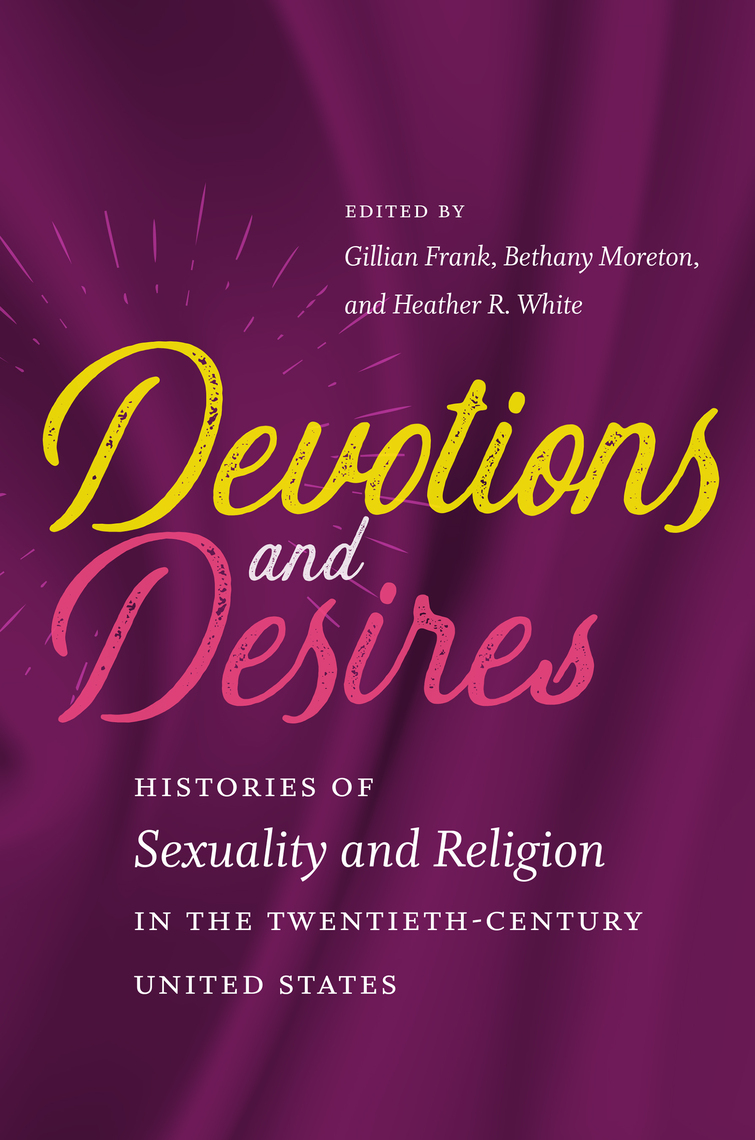 Devotions and Desires Histories of Sexuality and Religion in the Twentieth-Century United States
