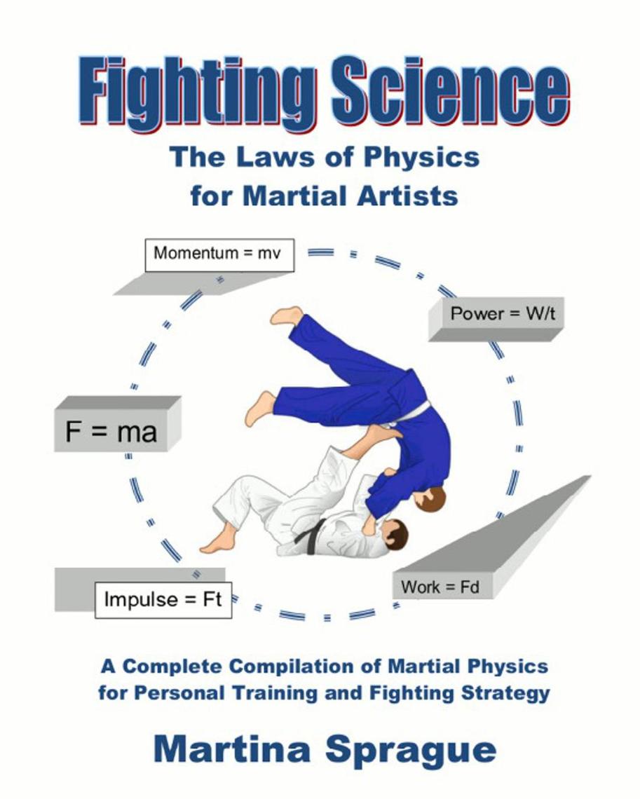 Fighting Science The Laws of Physics for Martial Artists A Complete Compilation of Martial