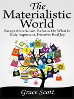 The Materialistic World: Escape Materialism. Refocus on what is Truly Important. Discover Real Joy