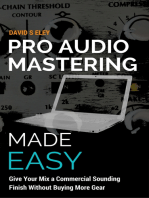 Pro Audio Mastering Made Easy: Give Your Mix a Commercial Sounding Finish Without Buying More Gear