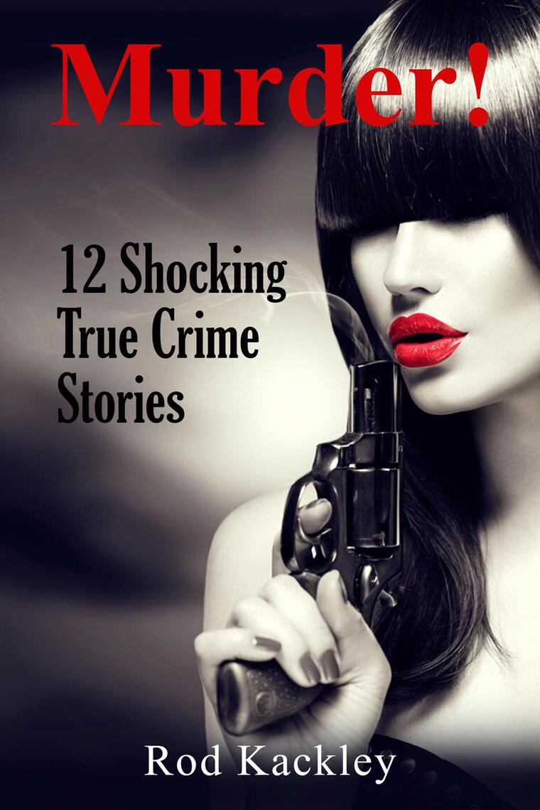 Read Murder 12 Shocking True Crime Stories Online By Rod Kackley Books