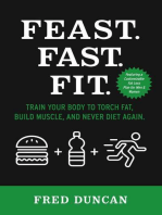 Feast.Fast.Fit.: Train Your Body to Torch Fat, Build Muscle, And Never Diet Again.