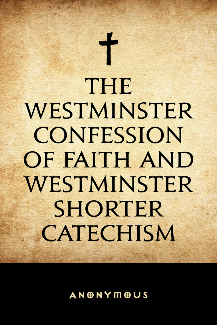 The Westminster Confession of Faith and Westminster Shorter Catechism ...