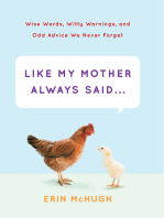 Like My Mother Always Said . . .: Wise Words, Witty Warnings, and Odd Advice We Never Forget