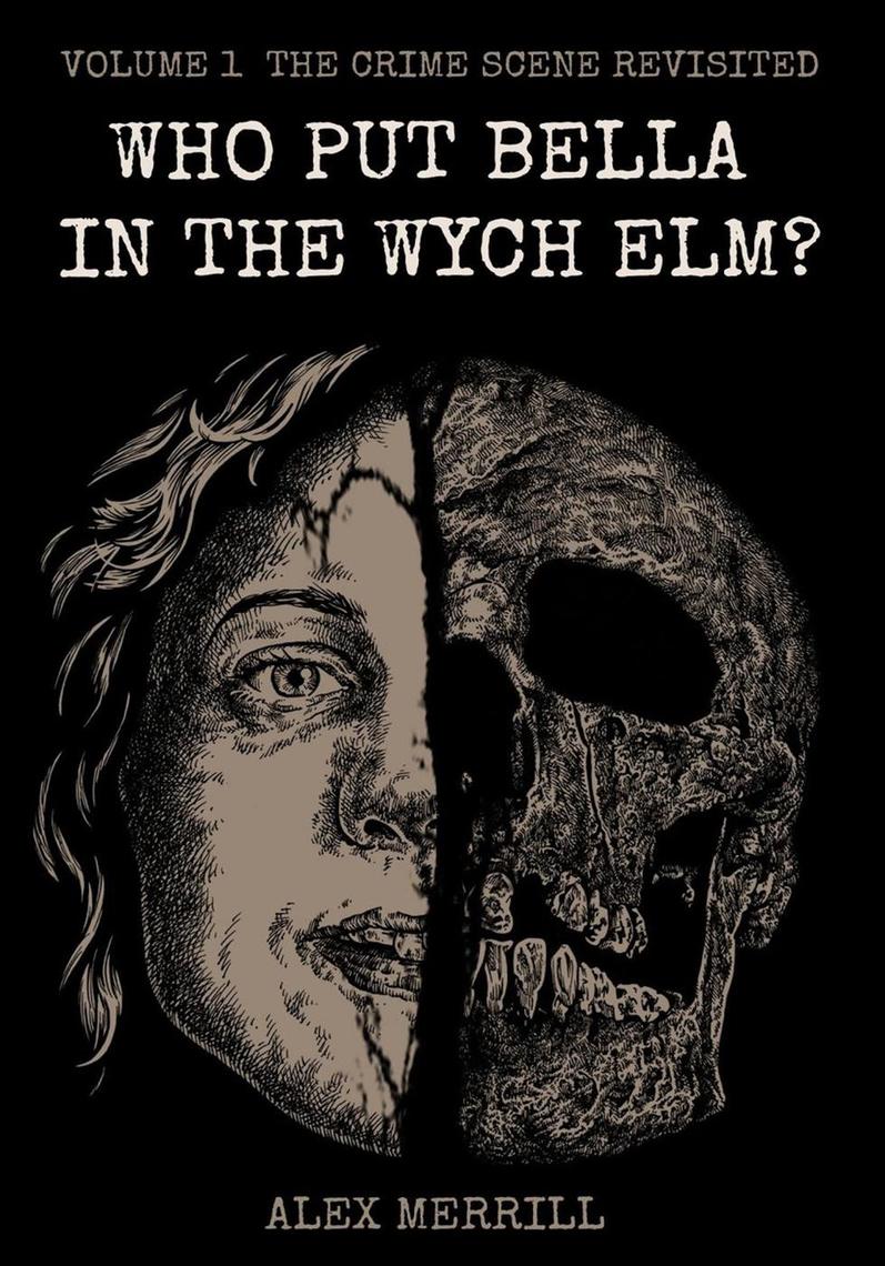 Who Put Bella In The Wych Elm? Vol.1 The Crime Scene Revisited by Alex Merrill