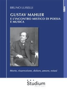 Gustav Mahler e l'incontro mistico di poesia e musica: Morte, risurrezione, dolore, amore, estasi