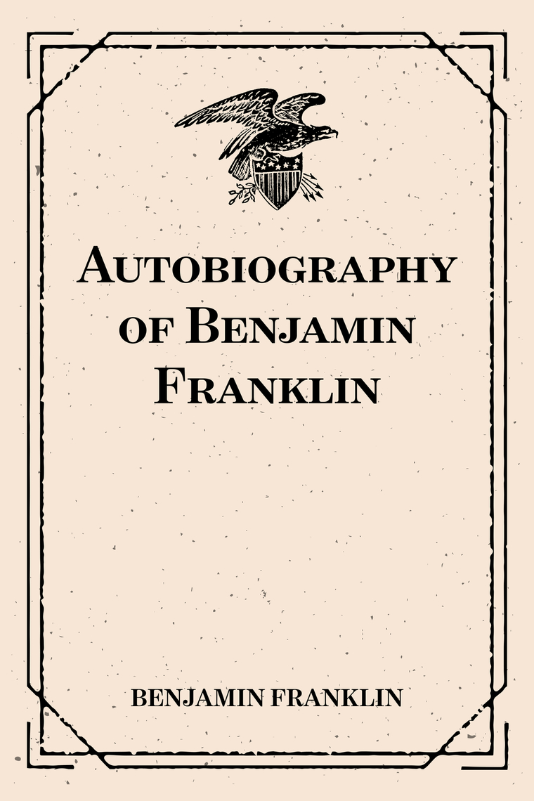 Autobiography of Benjamin Franklin by Benjamin Franklin (Ebook) - Read ...