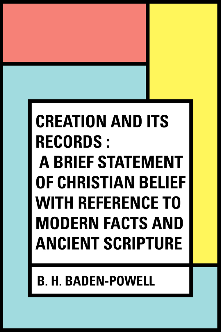 Creation and Its Records : A Brief Statement of Christian Belief with ...