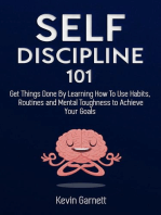 Self-Discipline 101: Get Things Done By Learning How To Use Habits, Routines and Mental Toughness to Achieve Your Goals