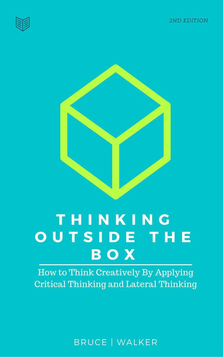 Read Thinking Outside The Box: How to Think Creatively By Applying Critical Thinking and Lateral ...