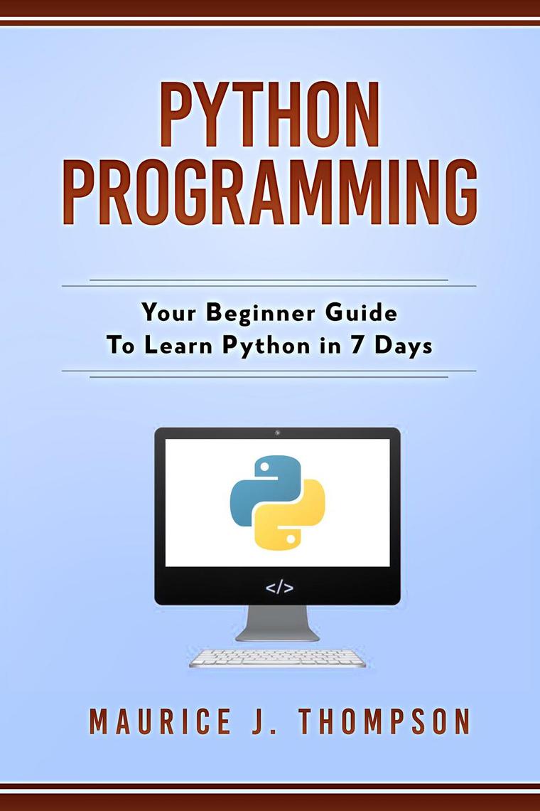 Read Python Programming Your Beginner Guide To Learn Python In 7 Days Online Maurice J Thompson Books