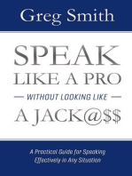 Speak Like a Pro Without Looking Like a Jack@$$: A Practical Guide for Speaking Effectively in Any Situation