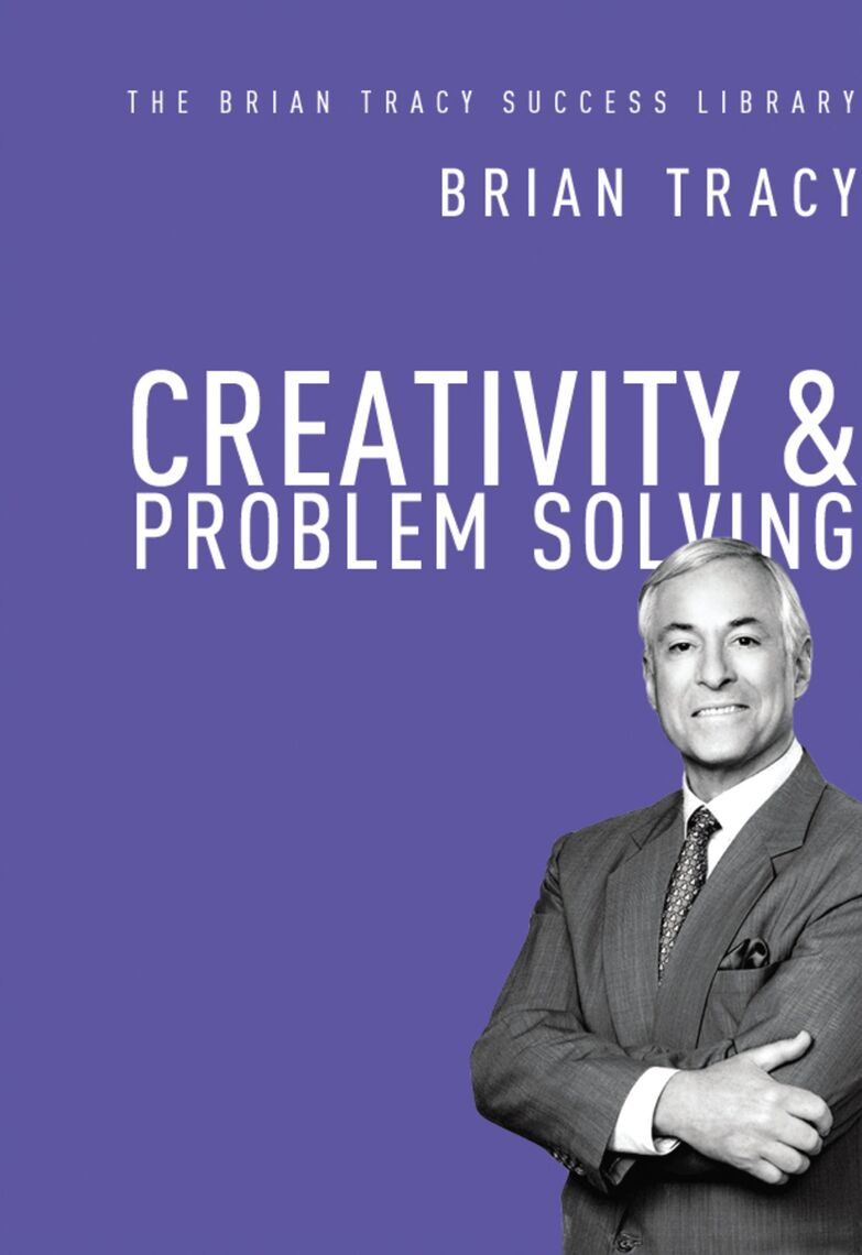 creativity and problem solving (the brian tracy success library)