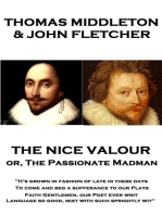 The Nice Valour or, The Passionate Madman: “It's grown in fashion of late in these days, To come and beg a sufferance to our Plays Faith Gentlemen, our Poet ever writ Language so good, mixt with such sprightly wit”