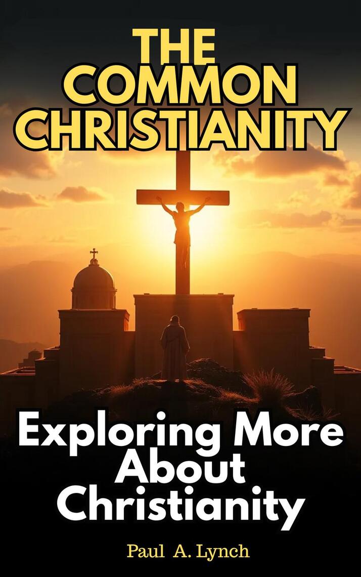 The Common Christianity: Exploring More About Christianity by Paul A ...