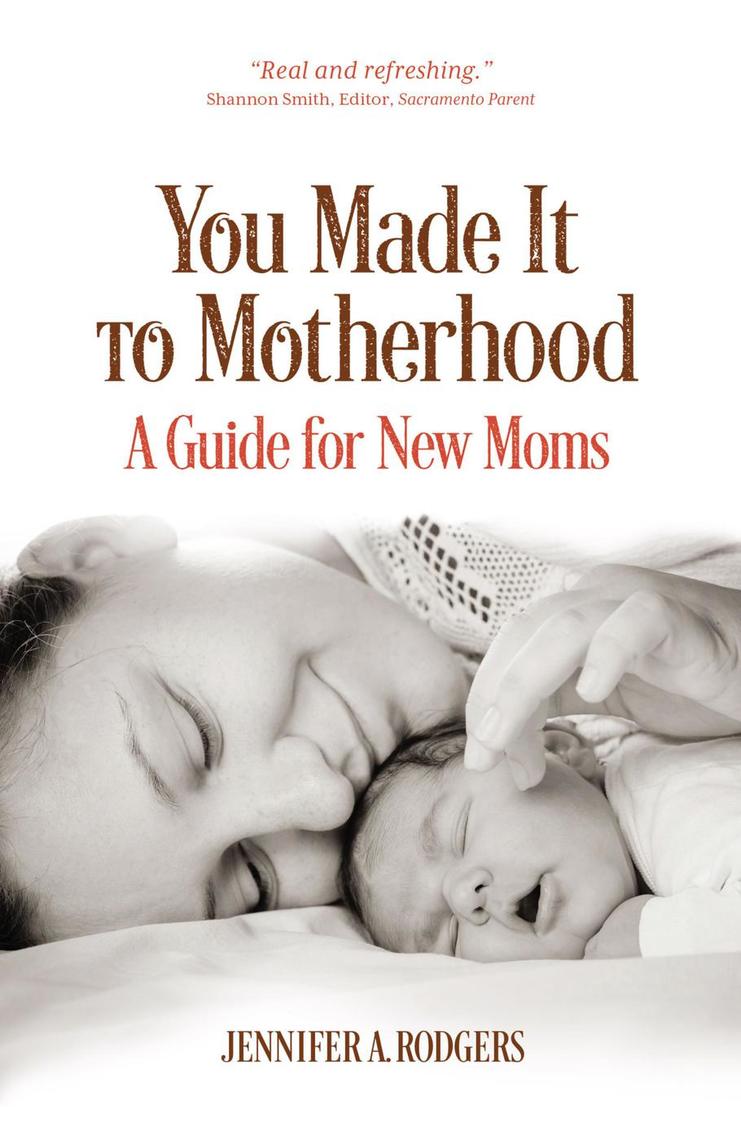 You Made It to Motherhood: A Guide for New Moms by Jennifer A. Rodgers ...