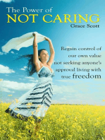 The Power of Not Caring: Regain control of our own value, not seeking anyone’s approval, living with true freedom