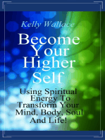 Become Your Higher Self: Using Spiritual Energy To Transform Your Mind, Body, Soul & Life!