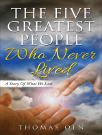 The Five Greatest People Who Never Lived. A Story Of What We Lost