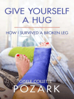 Give Yourself a Hug - How I Survived a Broken Leg