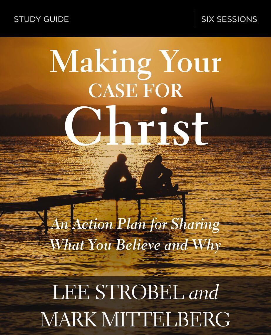 Making Your Case for Christ Bible Study Guide by Lee Strobel, Mark ...