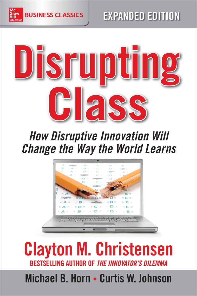 Disrupting Class, Expanded Edition: How Disruptive Innovation Will ...