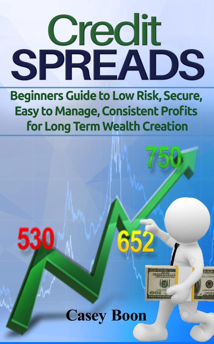 Credit SpreadsBeginners Guide to Low Risk, Secure, Easy to Manage, Consistent Profit for Long