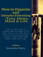 How to Organize and Declutter Everything-- Your Home, Mind & Life
