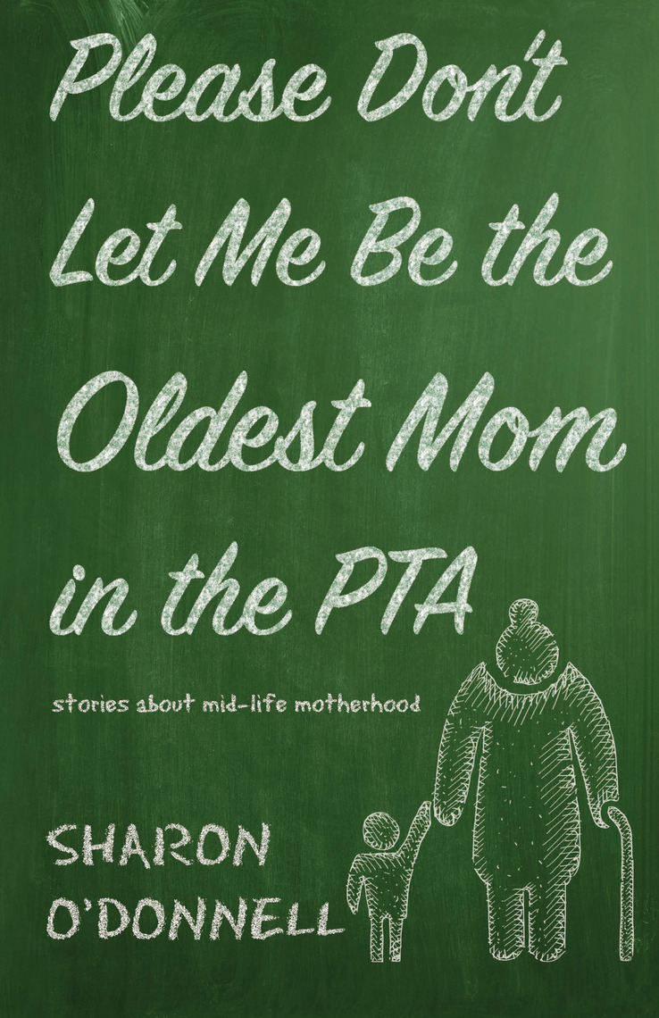 Read Please Don T Let Me Be The Oldest Mom In The Pta Online By Sharon O Donnell Books
