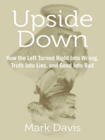 Upside Down: How the Left Turned Right into Wrong, Truth into Lies, and Good into Bad