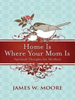Home Is Where Your Mom Is: Spiritual Thoughts For Mothers