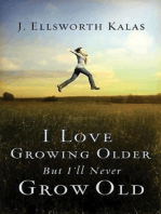 I Love Growing Older, But I'll Never Grow Old