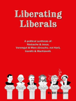 Liberating Liberals: A Political Synthesis Of Nietzsche And Jesus; Vonnegut And Marx (Groucho, Not Karl); Gandhi And Machiavelli