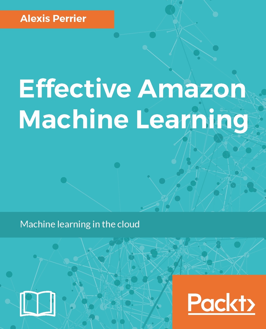 Effective Amazon Machine Learning by Alexis Perrier (Ebook) - Read free ...