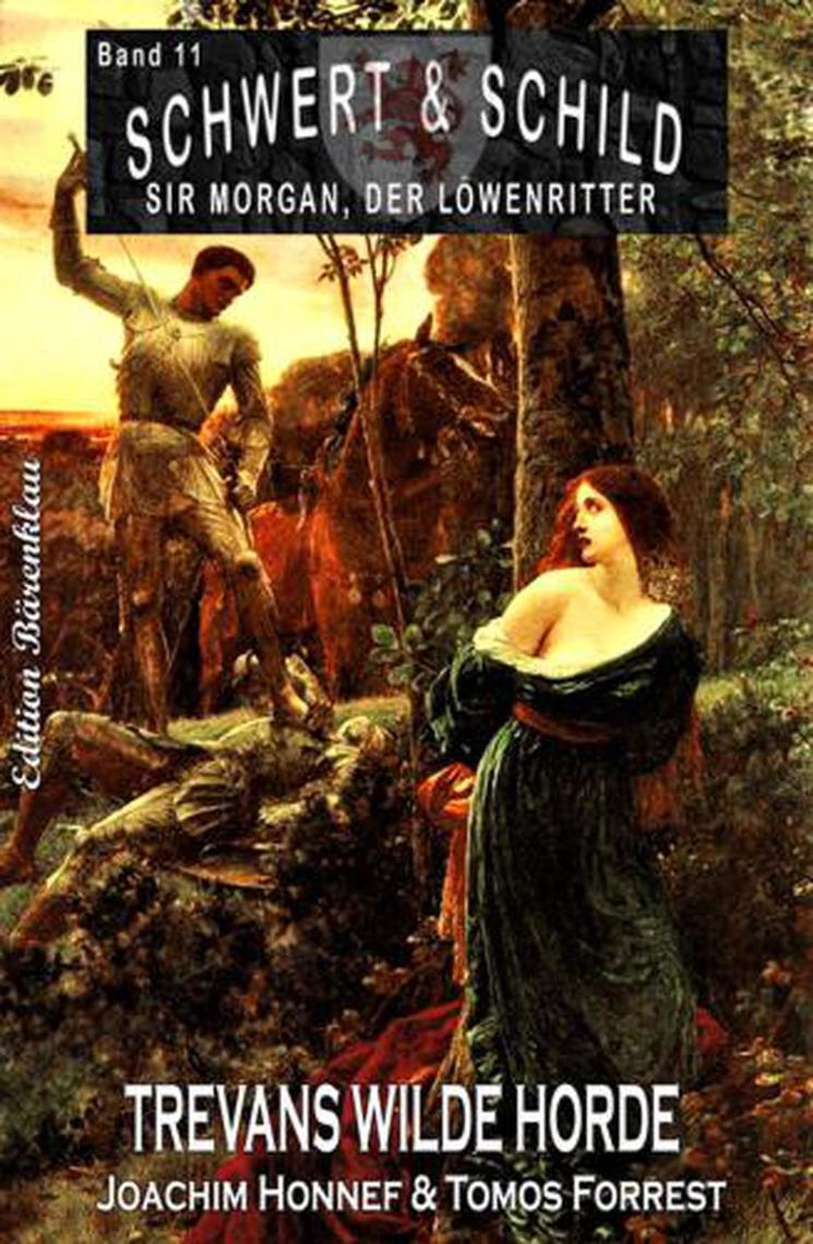 Lesen Sie Schwert Und Schild Sir Morgan Der Lowenritter Band 11 Trevans Wilde Horde Online Von Tomos Forrest Und Joachim Honnef Bucher