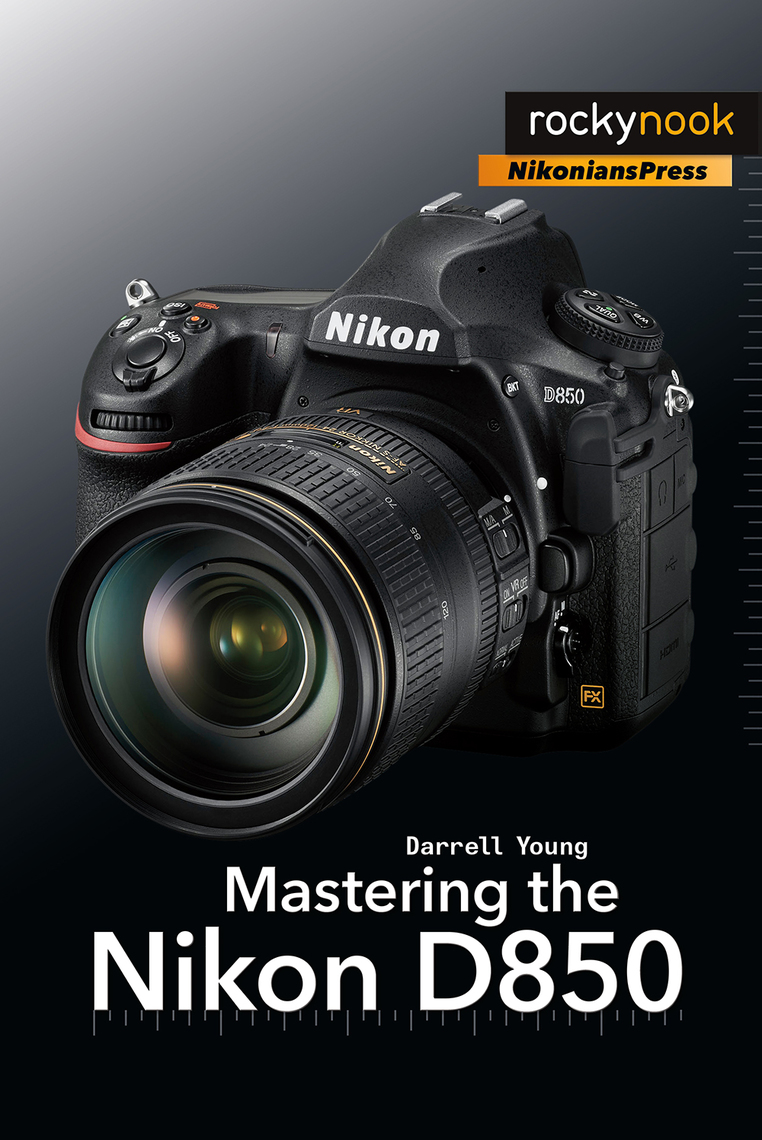 Read Mastering the Nikon D850 Online by Darrell Young | Books | Free 30