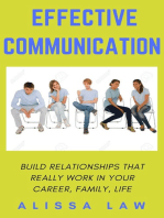 Effective Communication: Build Relationships That Really Work In Your Career, Family, Life
