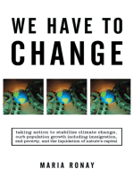 We Have to Change: Taking Action to Stabilize Climate Change, Curb Population Growth Including Immigration, End Poverty, and the Liquidation of Nature’S Capital