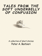 Tales from the Soft<I> </I>Underbelly of <I> </I>Confusion: A Collection of Short Stories