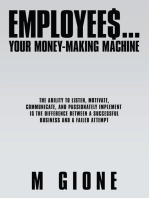 Employees... Your Money-Making Machine: The Ability to Listen, Motivate, Communicate, and Passionately Implement Is the Difference Between a Successful Business and a Failed Attempt